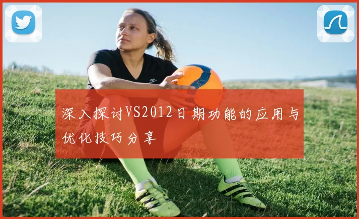 深入探讨VS2012日期功能的应用与优化技巧分享