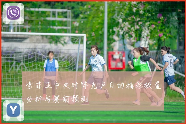 索菲亚中央对阵克卢日的精彩较量分析与赛前预测