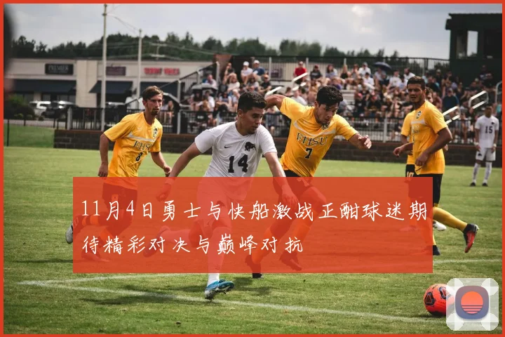 11月4日勇士与快船激战正酣球迷期待精彩对决与巅峰对抗